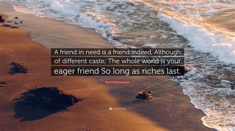 Sunita Parasuraman Quote A Friend In Need Is A Friend Indeed