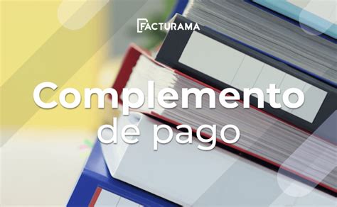 Complemento De Pago Qué Es Y Cuando Se Debe Emitir Sat