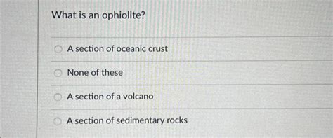 Solved What is an ophiolite? A section of oceanic crust None | Chegg.com