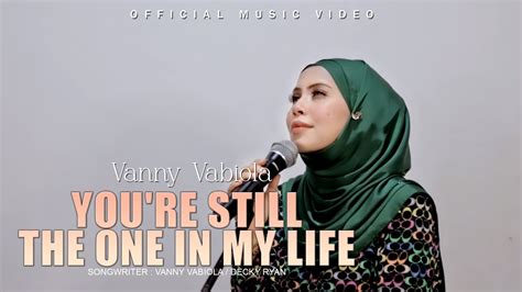 Vanny Vabiola You Re Still The One In My Life Official Music Video