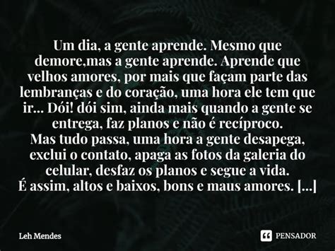 Um Dia A Gente Aprende - ⁠Um dia, a gente aprende. Mesmo que... Leh Mendes - Pensador