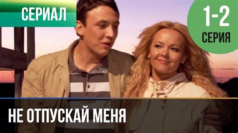 ️ Не отпускай меня 1 и 2 серия | Сериал / 2014 / Мелодрама - YouTube