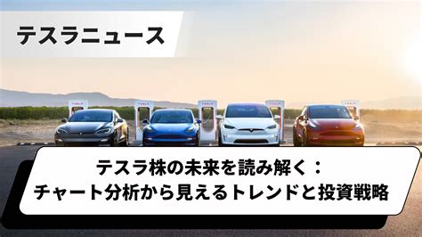 テスラ株の未来を読み解く：チャート分析から見えるトレンドと投資戦略 テスラ情報サイト 海外の最新ニュースからテスラ株情報など