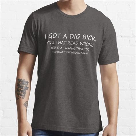 I Got A Dig Bick You That Read Wrong You That Wrong That Too T Shirt T Shirt For Sale By