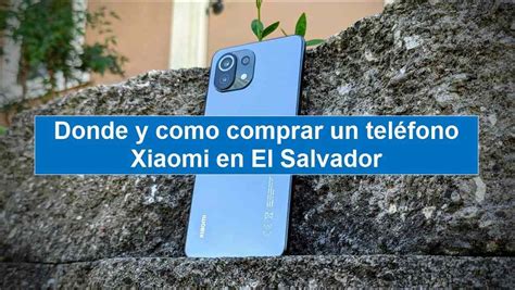 Donde Y Como Comprar Un Tel Fono Xiaomi En El Salvador Guia Elsv