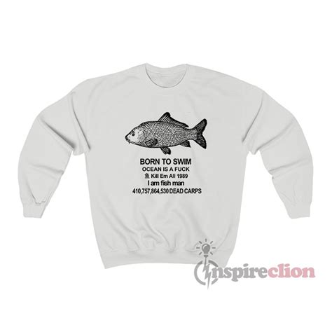 Born To Swim Ocean Is Fuck Kill Em All I Am Fish Man Sweatshirt