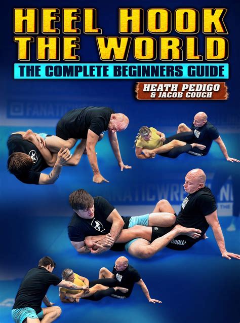 Heel Hook The World The Complete Beginners Guide By Heath Pedigo And