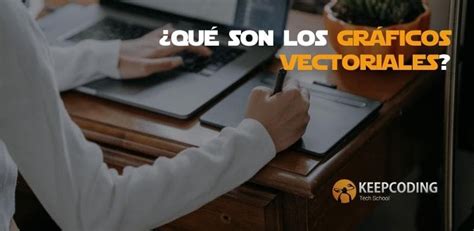 ¿qué Son Los Gráficos Vectoriales Keepcoding Bootcamps