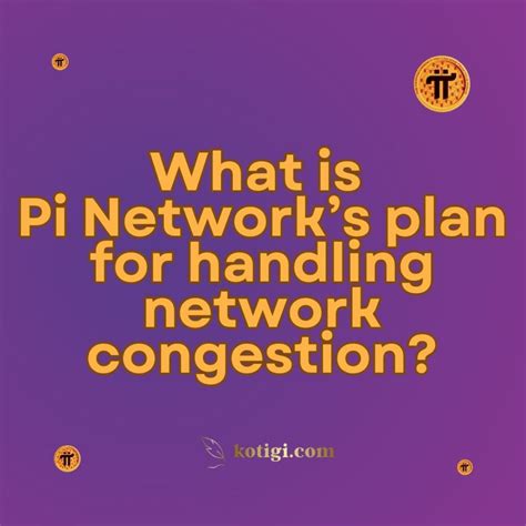 What Is Pi Networks Plan For Handling Network Congestion Must Read