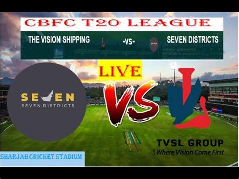 Live The VISION SHIPPING VS SEVEN DISTRICTS CBFS T20 LEAGUE 2022