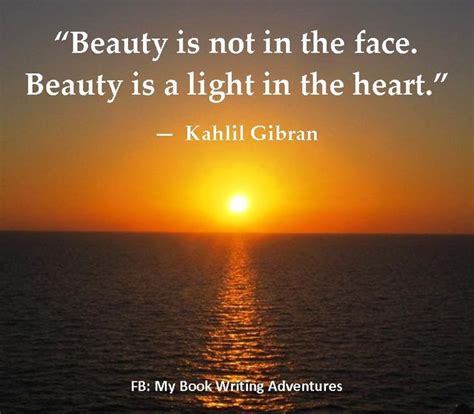 Beauty Is Not In The Face Beauty Is A Light In The Heart Kahlil