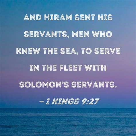 1 Kings 9:27 And Hiram sent his servants, men who knew the sea, to