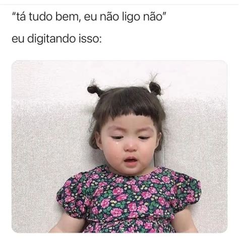 Tá Tudo Bem Eu Não Ligo Não Eu Digitando Isso Memes