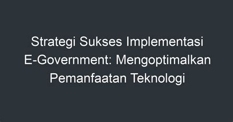 Strategi Sukses Implementasi E Government Mengoptimalkan Pemanfaatan