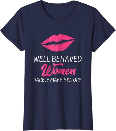 Well Behaved Women Rarely Make History T Shirt Clothing