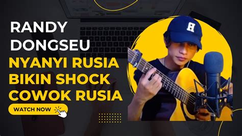 Randy Dongseu Nyanyi Lagu Rusia Membuat Shock Cowok Rusia Youtube