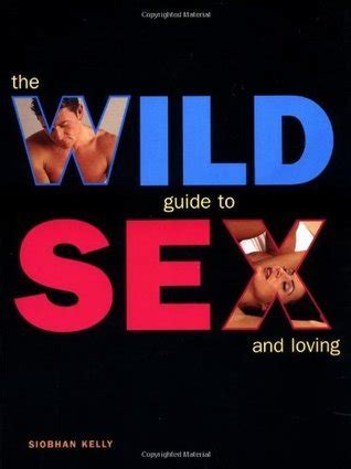 The Wild Guide To Sex And Loving By Siobhan Kelly Goodreads