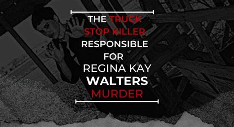 The Sadistic Truck Stop Killer Responsible For Regina Kay Walters Mu
