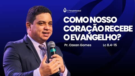 AD Templo Central Culto Pr Ozean Gomes Como nosso coração recebe