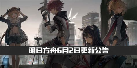 明日方舟6月2日更新了什么明日方舟6月2日更新公告 星芒手游网