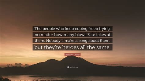 Mercedes Lackey Quote The People Who Keep Coping Keep Trying No