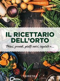 Il Ricettario Dell Orto Primi Secondi Piatti Unici Insalate E