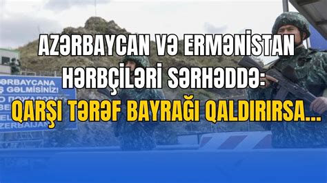 Azərbaycan və Ermənistan hərbçiləri sərhəddə Qarşı tərəf bayrağı