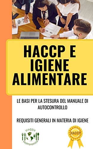 Haccp E Igiene Alimentare Le Basi Per La Stesura Del Manuale Di