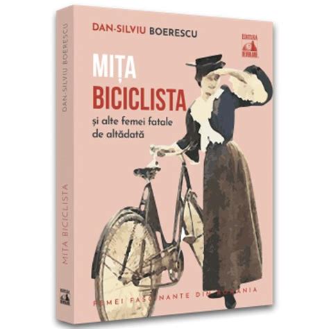 Mita Biciclista Si Alte Femei Fatale De Altadata Dan Silviu Boerescu