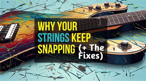 The 8 ACTUAL Reasons Why Your Guitar Strings Are Breaking No 6 Weve