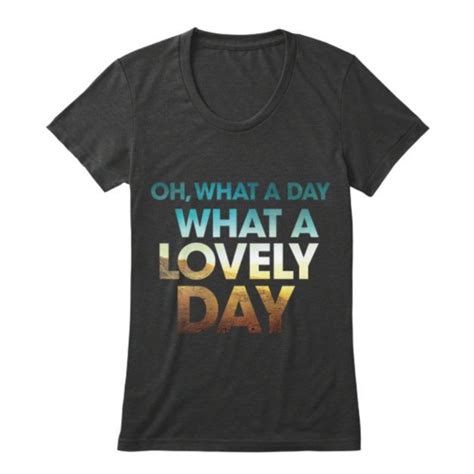 Oh What A Day What A Lovely Day Womens Shirts From Mad Max Fury Road