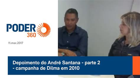 Depoimento Do Andr Santana Mai Parte Campanha De Dilma