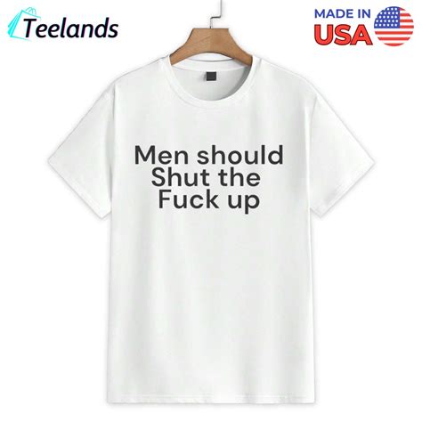 Men Should Shut The Fuck Up Shirt Teelands