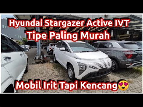 Unit Langka Review Hyundai Stargazer Active Matik Ivt Tipe Paling