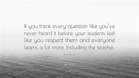 Anita Diamant Quote: “If you treat every question like you’ve never