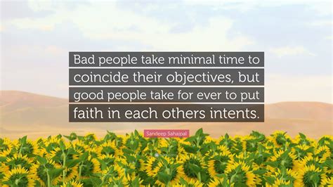 Sandeep Sahajpal Quote: “Bad people take minimal time to coincide their