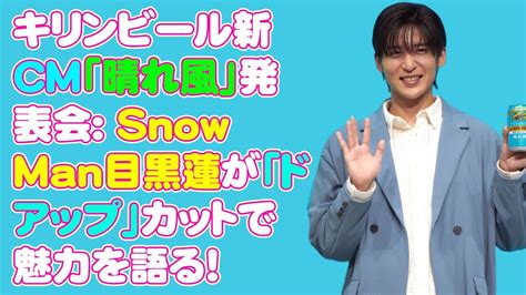 キリンビール新cm「晴れ風」発表会 Snow Man目黒蓮が「ドアップ」カットで魅力を語る！ Videos Wacoca Japan People Life Style