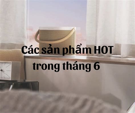 Các sản phẩm HOT trong tháng