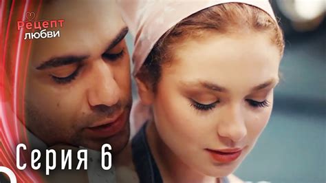 Рецепт Любви серия 6 (Длинная Версия) - YouTube