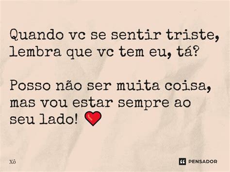 Quando Vc Se Sentir Triste Lembra Que Xô Pensador