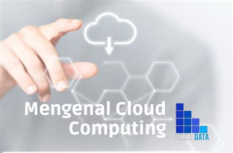 Cloud Computing Pengertian Contoh Manfaat Jenis Layanan