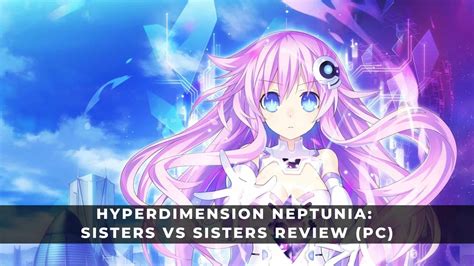Hyperdimension Neptunia Sisters Vs Sisters Review An Easy Win Pc