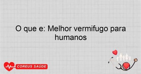 Qual O Melhor Vermifugo Humano - O Que é: Melhor Vermífugo Para Humanos