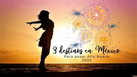 3 Destinos Increíbles En México Para Celebrar Año Nuevo 2022 Ser Zen