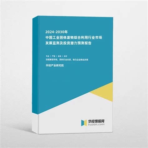 2024 2030年中国工业固体废物综合利用行业市场发展监测及投资潜力预测报告华经情报网华经产业研究院