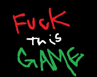 Fuck This Game By COJSSKY