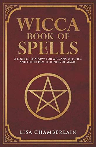 Wicca Book Of Spells A Book Of Shadows For Wiccans Witches And Other Practitioners Of Magic