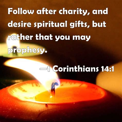 1 Corinthians 14:1 Follow after charity, and desire spiritual gifts ...