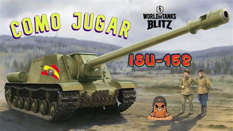 Como Jugar ISU 152 Como Jugar Antitanques World Of Tanks Blitz En