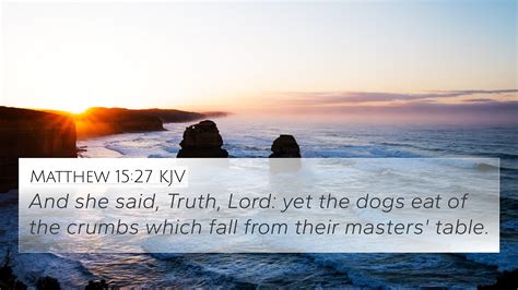 Matthew 15:27 KJV 4K Wallpaper - And she said, Truth, Lord: yet the